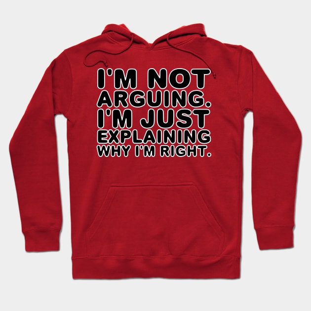 I'm not arguing. I'm just explaining why I'm right. Hoodie by GATLINBURGTEES
